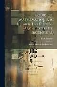 Couverture cartonnée Cours De Mathématiques À L'Usage Des Élèves-Architectes Et Ingénieurs: Professé À L'École Des Beaux-Arts de Carlo Bourlet