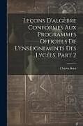 Couverture cartonnée Leçons D'algèbre Conformes Aux Programmes Officiels De L'enseignements Des Lycées, Part 2 de Charles Briot