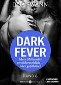 E-Book (epub) Dark Fever. Mein Milliardär - unwiderstehlich ... aber gefährlich 6 von Lisa Swann