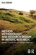 Couverture cartonnée Method, Methodology and Research Design in Artistic Research de Falk Hübner