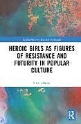 Fester Einband Heroic Girls as Figures of Resistance and Futurity in Popular Culture von Simon (Independent Scholar) Bacon