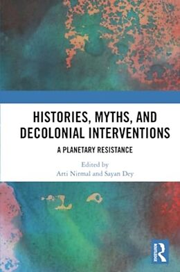 Couverture cartonnée Histories, Myths and Decolonial Interventions de Arti (Bhu, Varanasi) Dey, Sayan (Alliance Nirmal