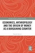 Couverture cartonnée Economics, Anthropology and the Origin of Money as a Bargaining Counter de Patrick Spread