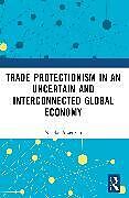 Couverture cartonnée Trade Protectionism in an Uncertain and Interconnected Global Economy de Nicolás Albertoni