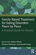 Couverture cartonnée Family-Based Treatment for Eating Disorders Piece by Piece de James Lock, Aileen Whyte, Brittany Matheson