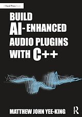 Couverture cartonnée Build AI-Enhanced Audio Plugins with C++ de Matthew John Yee-King
