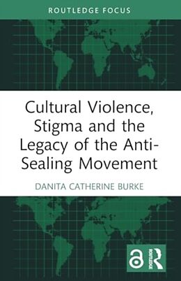 Couverture cartonnée Cultural Violence, Stigma and the Legacy of the Anti-Sealing Movement de Danita Catherine Burke