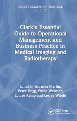 Kartonierter Einband Clark's Essential Guide to Operational Management and Business Practice in Medical Imaging and Radiotherapy von Amanda Hogg, Peter (Professor Emeritus, Un Martin