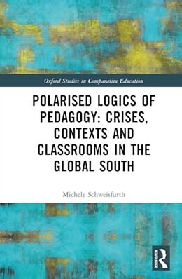 Livre Relié Polarised Logics of Pedagogy: Crises, Contexts and Classrooms in the Global South de Michele Schweisfurth