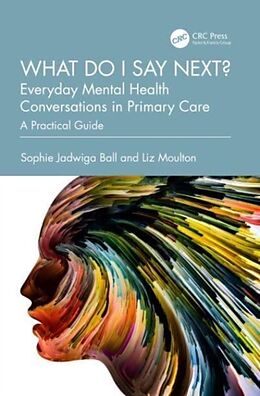 Couverture cartonnée What do I say next? Everyday Mental Health Conversations in Primary Care de Sophie Jadwiga Ball, Moulton Liz