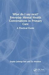 Livre Relié What do I say next? Everyday Mental Health Conversations in Primary Care de Sophie Jadwiga Ball, Liz Moulton