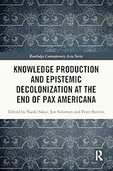 Couverture cartonnée Knowledge Production and Epistemic Decolonization at the End of Pax Americana de Naoki Solomon, Jon Button, Peter Sakai