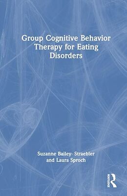 Couverture cartonnée Group Cognitive Behavior Therapy for Eating Disorders de Suzanne Bailey-Straebler, Laura Sproch