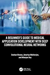 Livre Relié A Beginner's Guide to Medical Application Development with Deep Convolutional Neural Networks de Snehan Biswas, Mukherjee Amartya, Dey Nilanjan