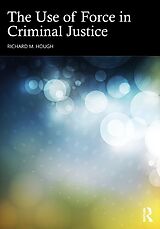 Couverture cartonnée The Use of Force in Criminal Justice de Richard M. Hough