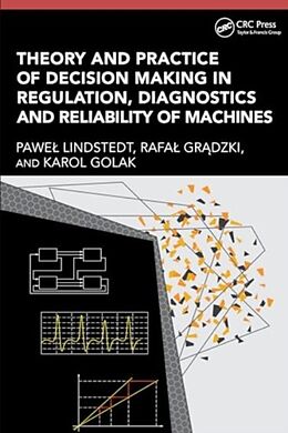 Livre Relié Theory and Practice of Decision Making in Regulation, Diagnostics and Reliability of Machines de Pawe Lindstedt, Rafa Grdzki, Karol Golak