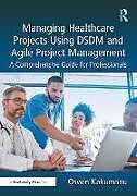 Couverture cartonnée Managing Healthcare Projects Using DSDM and Agile Project Management de Oswin Kakumanu