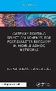 Livre Relié Gateway Routing Selection Schemes for Post-Disaster Recovery in Mobile AdHoc Networks de Nor Aida Mahiddin, Nurul I. Sarkar