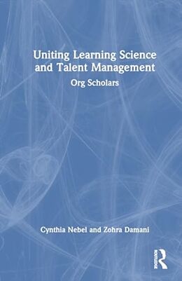 Livre Relié Uniting Learning Science and Talent Management de Cynthia Nebel, Zohra Damani