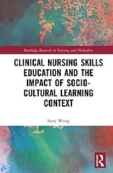 Fester Einband Clinical Nursing Skills Education and the Impact of Socio-Cultural Learning Context von Irene Wong