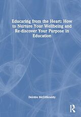 Livre Relié Educaring from the Heart: How to Nurture Your Wellbeing and Re-discover Your Purpose in Education de Deirdre McGillicuddy