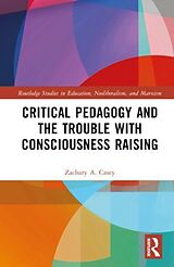 Livre Relié Critical Pedagogy and the Trouble with Consciousness Raising de Zachary A. Casey