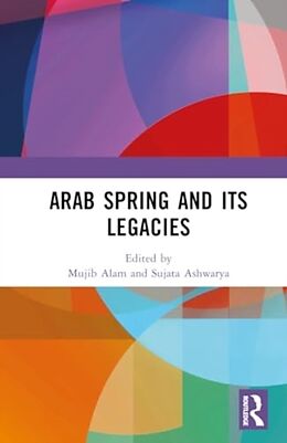 Livre Relié Arab Spring and Its Legacies de Mujib Ashwarya, Sujata Alam