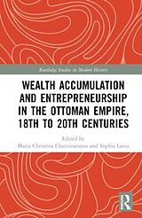 Livre Relié Wealth Accumulation and Entrepreneurship in the Ottoman Empire, 18th to 20th Centuries de Maria Christina (Institute of Histo Chatziioannou