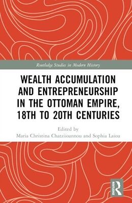 Livre Relié Wealth Accumulation and Entrepreneurship in the Ottoman Empire, 18th to 20th Centuries de Maria Christina (Institute of Histo Chatziioannou