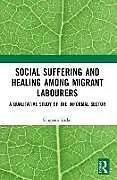 Kartonierter Einband Social Suffering and Healing among Migrant Labourers von Sangeeta Yadav