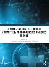 Couverture cartonnée Revitalizing Health Through Humanities: Foregrounding Unheard Trends de L. Khasnobis, Barnashree Santhosh, Santhosh Kumar