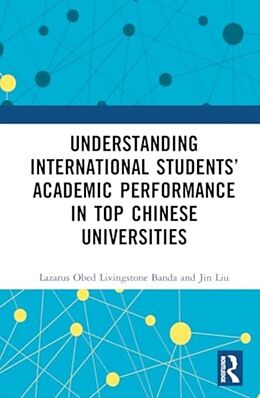 Livre Relié Understanding International Students Academic Performance in Top Chinese Universities de Lazarus Obed Livingstone Banda, Jin Liu