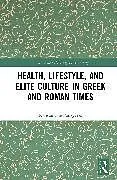 Fester Einband Health, Lifestyle, and Elite Culture in Greek and Roman Times von Konstantine Panegyres