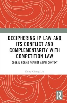 Livre Relié Deciphering IP Law and its Conflict and Complementarity with Competition Law de Liu Kung-Chung