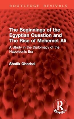 Livre Relié The Beginnings of the Egyptian Question and The Rise of Mehemet Ali de Shafik Ghorbal