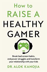 Kartonierter Einband How to Raise a Healthy Gamer von Dr Alok Kanojia