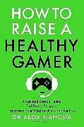 Kartonierter Einband How to Raise a Healthy Gamer von Alok Kanojia