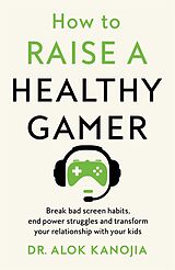 E-Book (epub) How to Raise a Healthy Gamer von Alok Kanojia