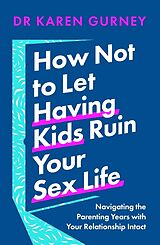 Couverture cartonnée How Not to Let Having Kids Ruin Your Sex Life de Dr Karen Gurney
