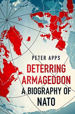 Couverture cartonnée Deterring Armageddon: A Biography of NATO de Peter Apps