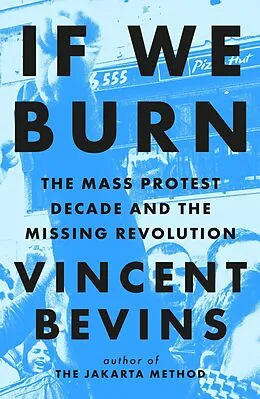 E-Book (epub) If We Burn: The Mass Protest Decade and the Missing Revolution von Vincent Bevins