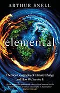E-Book (epub) Elemental: The New Geography of Climate Change and How We Survive It von Arthur Snell