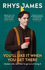 Kartonierter Einband You'll Like It When You Get There: Modern Life, and How to Get Out of Living It von Rhys James