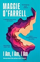 Kartonierter Einband I Am, I Am, I Am: Seventeen Brushes With Death von Maggie O'Farrell