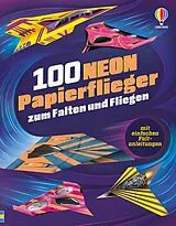Kartonierter Einband 100 NEON-Papierflieger zum Falten und Fliegen von Abigail Wheatley