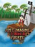 E-Book (epub) Just Imagine I Was A Pirate von Emily Rose