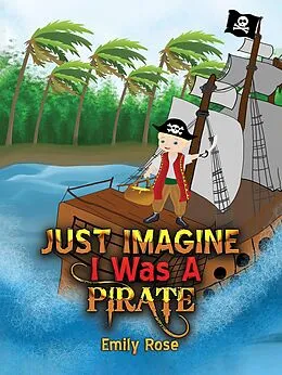 E-Book (epub) Just Imagine I Was A Pirate von Emily Rose