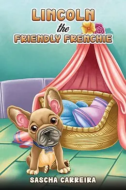 E-Book (epub) Lincoln the Friendly Frenchie von Sascha Carreira