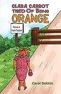 E-Book (epub) Clara Carrot Tired Of Being Orange von Carol Dobkin