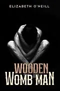 E-Book (epub) Wooden Womb Man von Elizabeth O'Neill